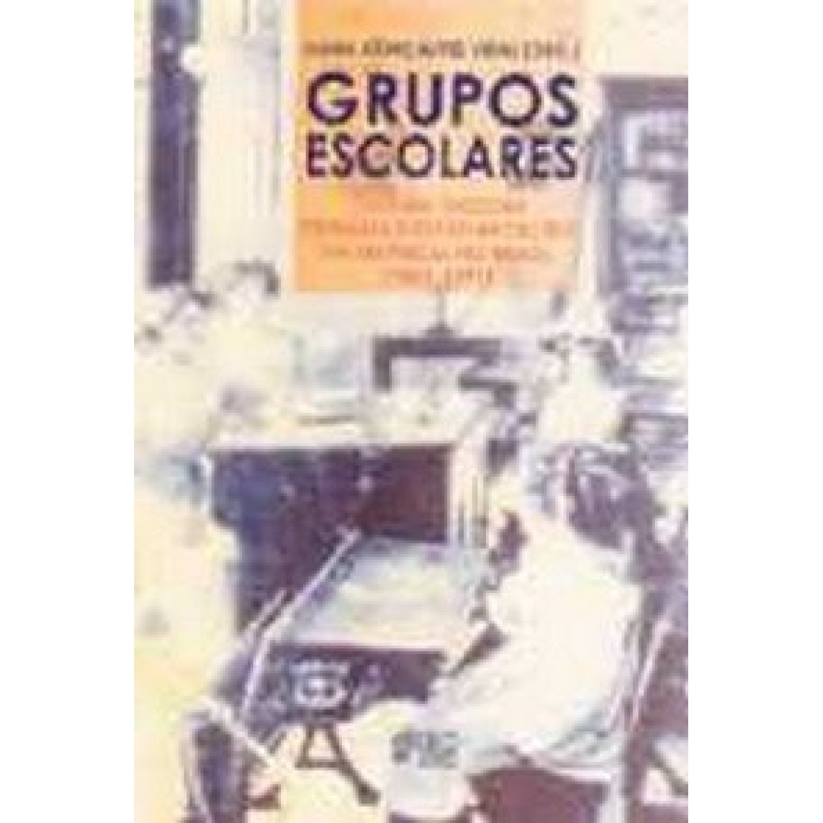 GRUPOS ESCOLARES - Cultura Escolar Primaria E Escolarizaçao Da Infancia ...